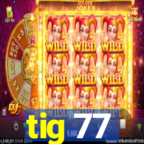 tig 77